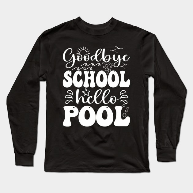 Goodbye School Hello Pool Summer Last Day Of School Long Sleeve T-Shirt by mccloysitarh